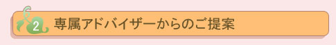 専属アドバイザーからのご提案