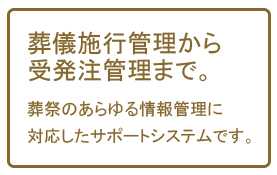 葬儀施行管理から受発注管理まで。